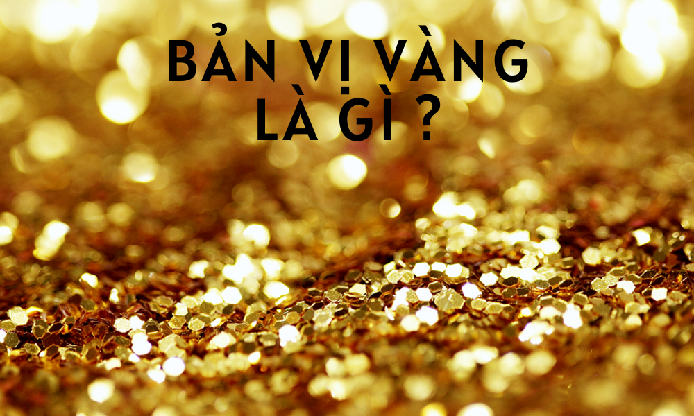Bản vị v&agrave;ng l&agrave; g&igrave;?