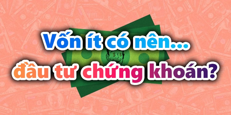 Vốn ít có nên đầu tư chứng khoán?