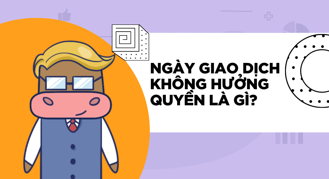 Ngày giao dịch không hưởng quyền có vai trò như thế nào trong chứng khoán?