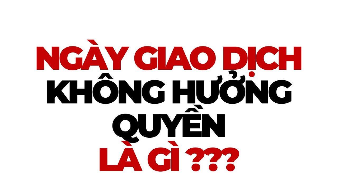 Ngày giao dịch không hưởng quyền là gì?