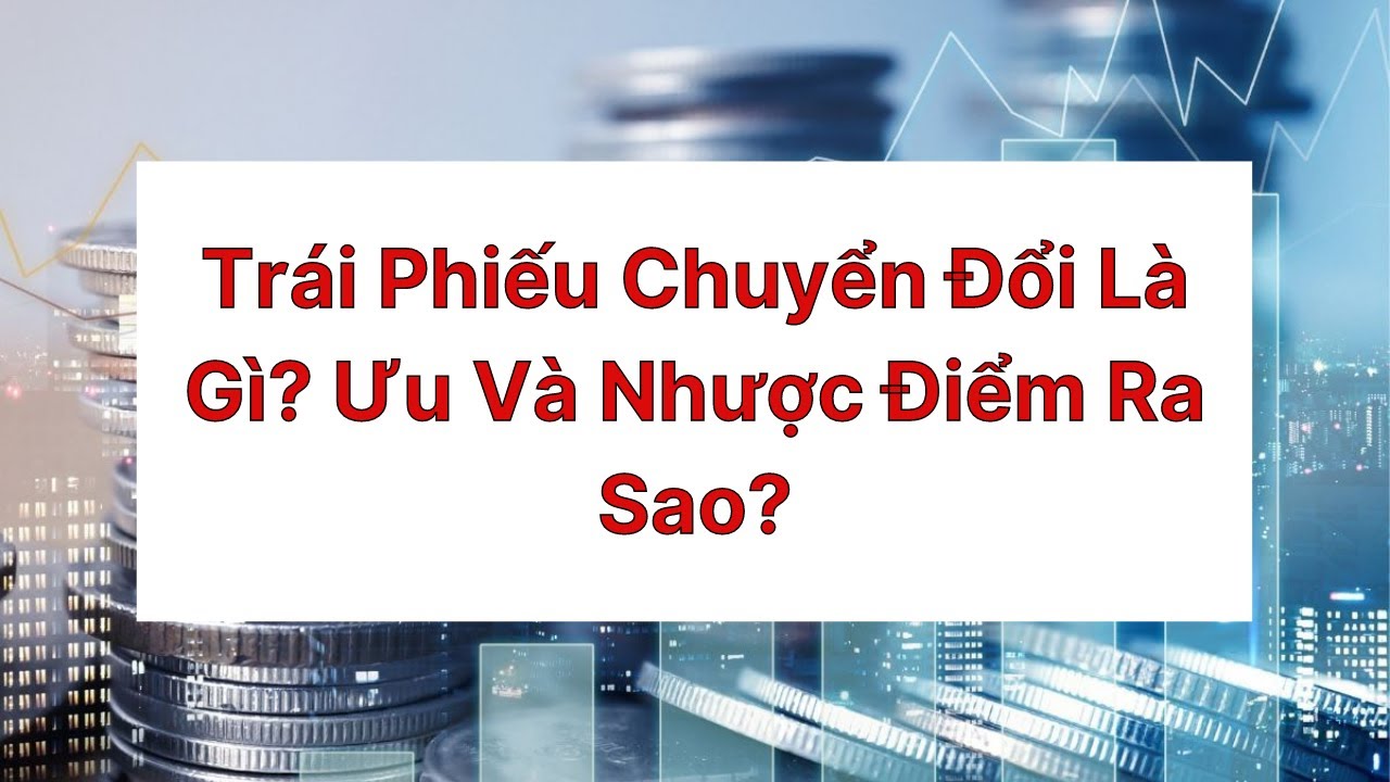 Ưu nhược điểm của trái phiếu chuyển đổi