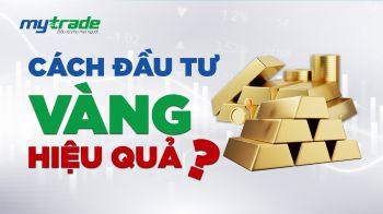 Cách đầu tư vàng hiệu quả phổ biến hiện nay