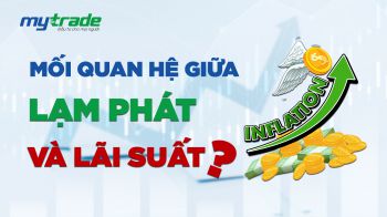 Mối quan hệ giữa lạm phát và lãi suất? Lạm phát tăng cao, bến đỗ an toàn nào cho các nhà đầu tư?
